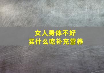 女人身体不好 买什么吃补充营养